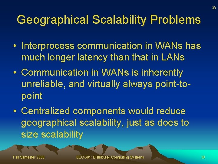 38 Geographical Scalability Problems • Interprocess communication in WANs has much longer latency than