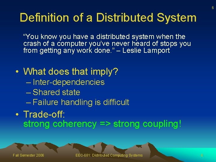 6 Definition of a Distributed System “You know you have a distributed system when