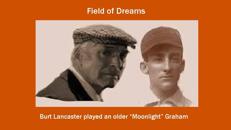 Field of Dreams Burt Lancaster played an older “Moonlight” Graham 