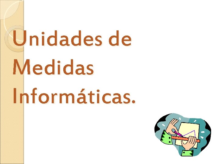 Unidades de Medidas Informáticas. 