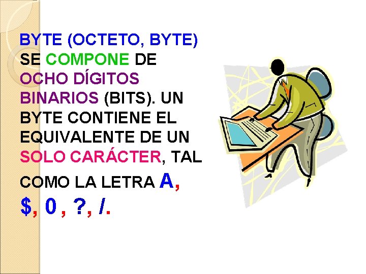 BYTE (OCTETO, BYTE) SE COMPONE DE OCHO DÍGITOS BINARIOS (BITS). UN BYTE CONTIENE EL