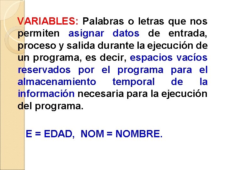 VARIABLES: Palabras o letras que nos permiten asignar datos de entrada, proceso y salida VARIABLES: Palabras o letras que nos permiten asignar datos de entrada, proceso y salida