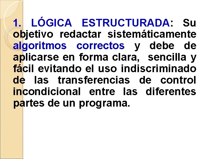 1. LÓGICA ESTRUCTURADA: Su objetivo redactar sistemáticamente algoritmos correctos y debe de aplicarse en