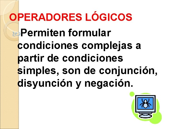 OPERADORES LÓGICOS Permiten formular condiciones complejas a partir de condiciones simples, son de conjunción,