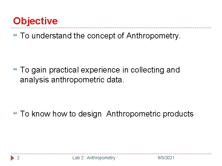 Objective To understand the concept of Anthropometry. To gain practical experience in collecting and