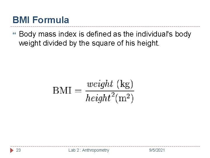BMI Formula Body mass index is defined as the individual's body weight divided by