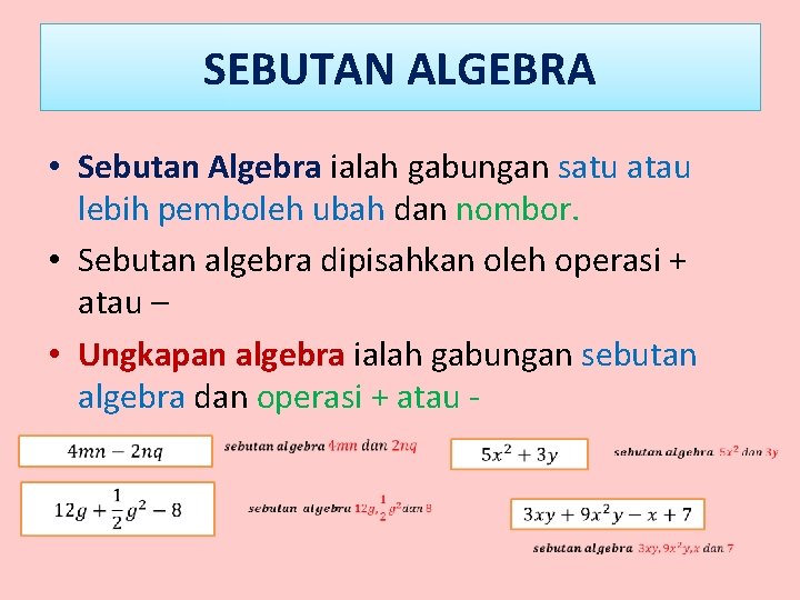 SEBUTAN ALGEBRA • Sebutan Algebra ialah gabungan satu atau lebih pemboleh ubah dan nombor.
