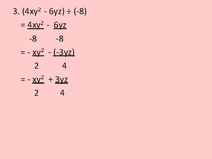 3. (4 xy 2 - 6 yz) ÷ (-8) = 4 xy 2 -