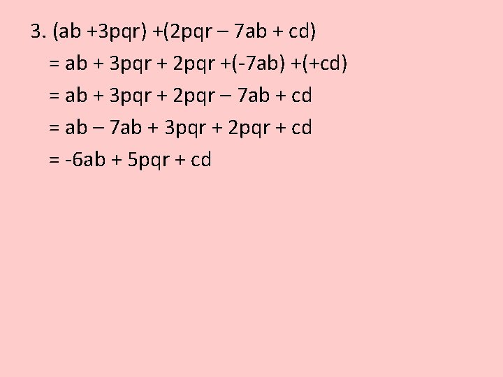 3. (ab +3 pqr) +(2 pqr – 7 ab + cd) = ab +