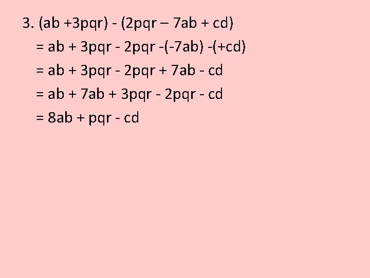 3. (ab +3 pqr) - (2 pqr – 7 ab + cd) = ab 3. (ab +3 pqr) - (2 pqr – 7 ab + cd) = ab