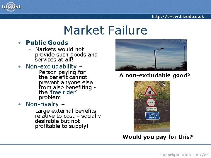 http: //www. bized. co. uk Market Failure • Public Goods – Markets would not