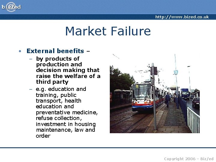 http: //www. bized. co. uk Market Failure • External benefits – – by products