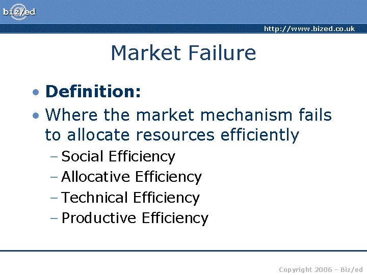 http: //www. bized. co. uk Market Failure • Definition: • Where the market mechanism