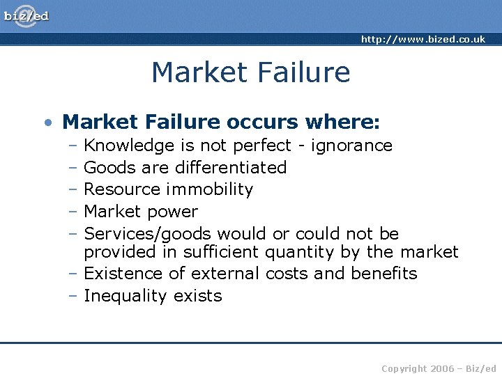 http: //www. bized. co. uk Market Failure • Market Failure occurs where: – Knowledge