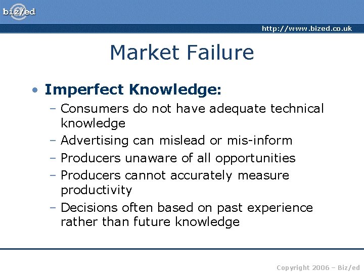 http: //www. bized. co. uk Market Failure • Imperfect Knowledge: – Consumers do not
