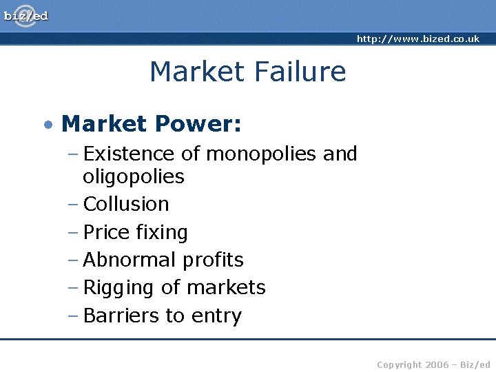http: //www. bized. co. uk Market Failure • Market Power: – Existence of monopolies