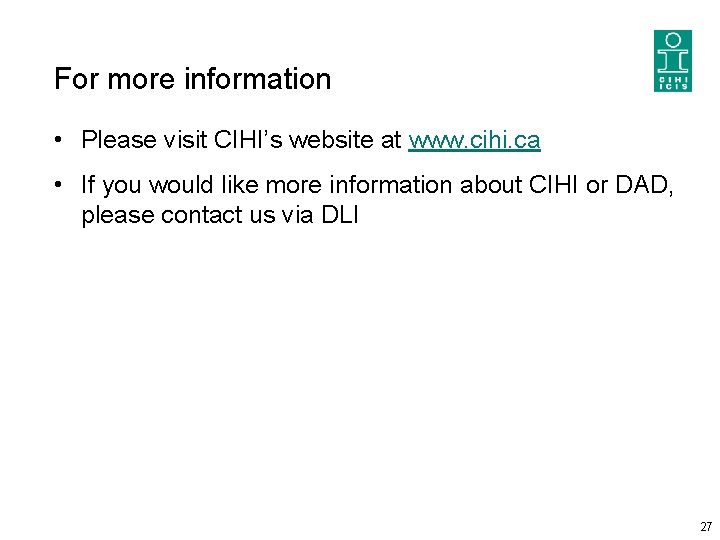 For more information • Please visit CIHI’s website at www. cihi. ca • If