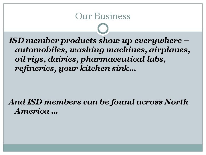 Our Business ISD member products show up everywhere – automobiles, washing machines, airplanes, oil