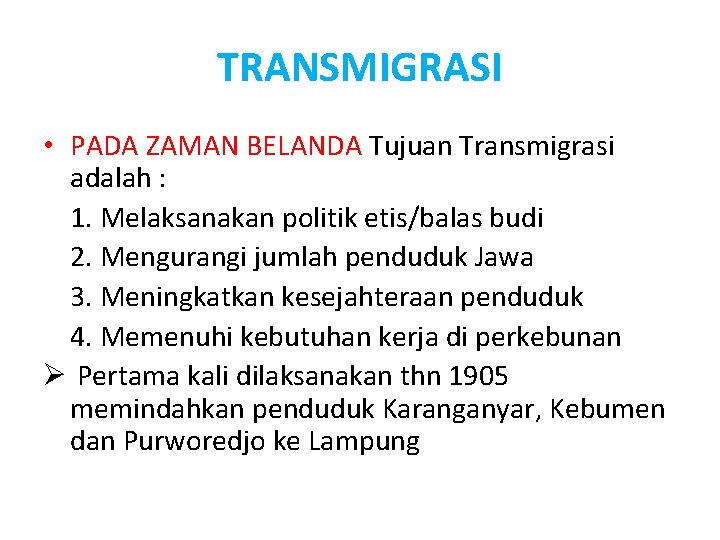 TRANSMIGRASI • PADA ZAMAN BELANDA Tujuan Transmigrasi adalah : 1. Melaksanakan politik etis/balas budi