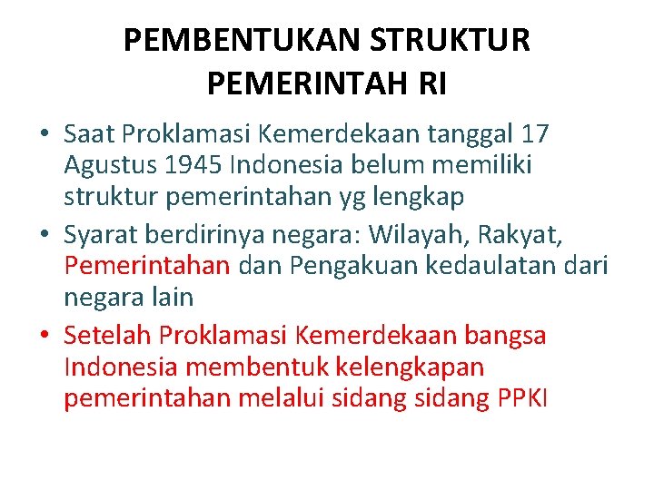 PEMBENTUKAN STRUKTUR PEMERINTAH RI • Saat Proklamasi Kemerdekaan tanggal 17 Agustus 1945 Indonesia belum