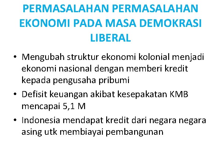 PERMASALAHAN EKONOMI PADA MASA DEMOKRASI LIBERAL • Mengubah struktur ekonomi kolonial menjadi ekonomi nasional