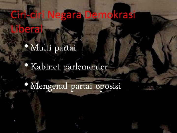 Ciri-ciri Negara Demokrasi Liberal • Multi partai • Kabinet parlementer • Mengenal partai oposisi