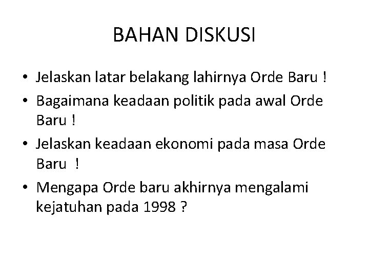 BAHAN DISKUSI • Jelaskan latar belakang lahirnya Orde Baru ! • Bagaimana keadaan politik