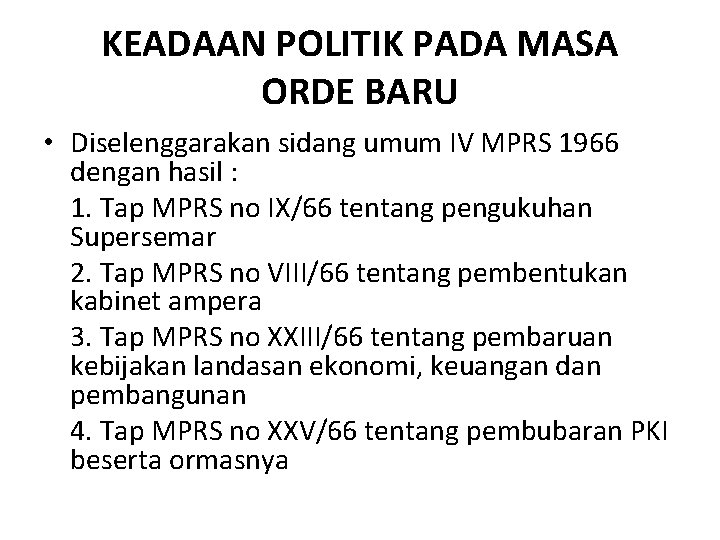 KEADAAN POLITIK PADA MASA ORDE BARU • Diselenggarakan sidang umum IV MPRS 1966 dengan