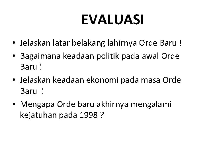 EVALUASI • Jelaskan latar belakang lahirnya Orde Baru ! • Bagaimana keadaan politik pada