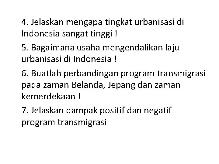 4. Jelaskan mengapa tingkat urbanisasi di Indonesia sangat tinggi ! 5. Bagaimana usaha mengendalikan