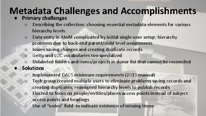 Metadata Challenges and Accomplishments ● Primary challenges o Describing the collection: choosing essential metadata