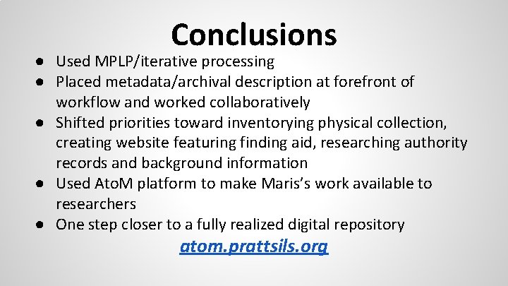 Conclusions ● Used MPLP/iterative processing ● Placed metadata/archival description at forefront of workflow and