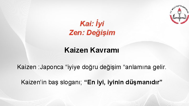 Kai: İyi Zen: Değişim Kaizen Kavramı Kaizen : Japonca “iyiye doğru değişim “anlamına gelir.