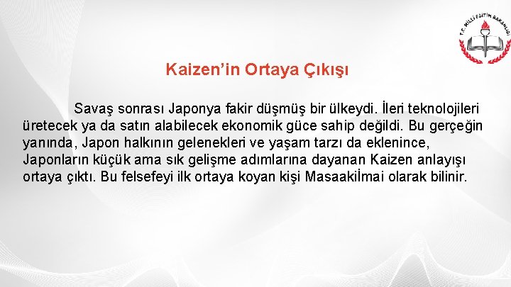 Kaizen’in Ortaya Çıkışı Savaş sonrası Japonya fakir düşmüş bir ülkeydi. İleri teknolojileri üretecek ya