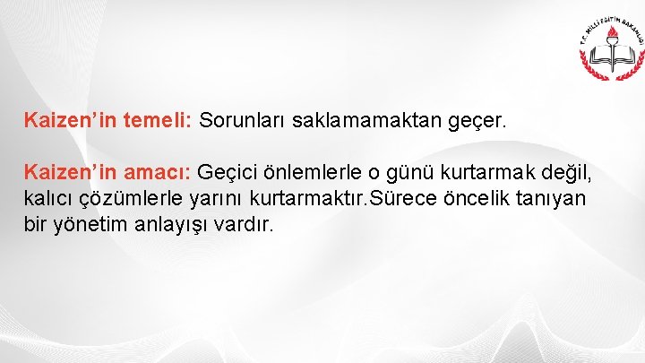 Kaizen’in temeli: Sorunları saklamamaktan geçer. Kaizen’in amacı: Geçici önlemlerle o günü kurtarmak değil, kalıcı