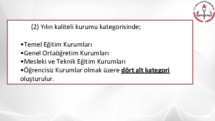 (2) Yılın kaliteli kurumu kategorisinde; • Temel Eğitim Kurumları • Genel Ortaöğretim Kurumları •