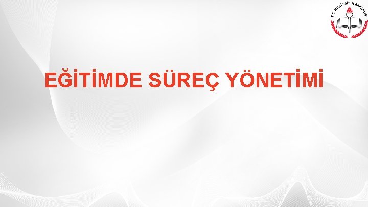 EĞİTİMDE SÜREÇ YÖNETİMİ 