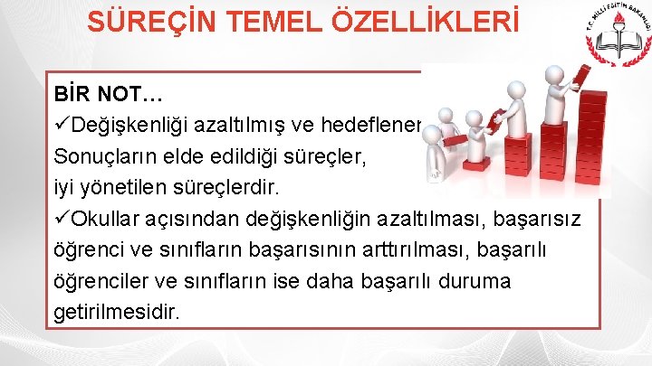 SÜREÇİN TEMEL ÖZELLİKLERİ BİR NOT… üDeğişkenliği azaltılmış ve hedeflenen Sonuçların elde edildiği süreçler, iyi