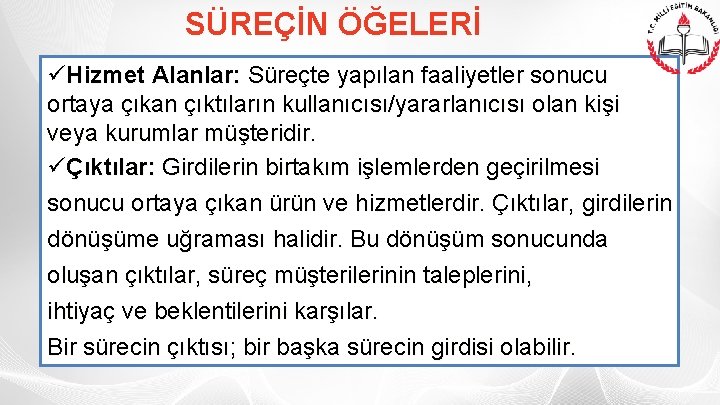 SÜREÇİN ÖĞELERİ üHizmet Alanlar: Süreçte yapılan faaliyetler sonucu ortaya çıkan çıktıların kullanıcısı/yararlanıcısı olan kişi