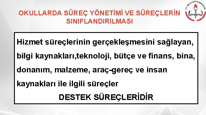 OKULLARDA SÜREÇ YÖNETİMİ VE SÜREÇLERİN SINIFLANDIRILMASI Hizmet süreçlerinin gerçekleşmesini sağlayan, bilgi kaynakları, teknoloji, bütçe