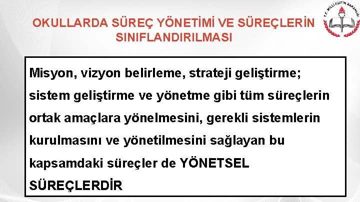 OKULLARDA SÜREÇ YÖNETİMİ VE SÜREÇLERİN SINIFLANDIRILMASI Misyon, vizyon belirleme, strateji geliştirme; sistem geliştirme ve