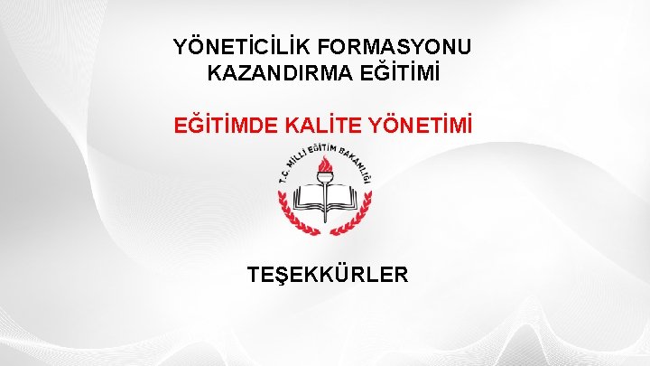 YÖNETİCİLİK FORMASYONU KAZANDIRMA EĞİTİMİ EĞİTİMDE KALİTE YÖNETİMİ TEŞEKKÜRLER 