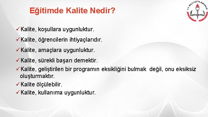 Eğitimde Kalite Nedir? üKalite, koşullara uygunluktur. üKalite, öğrencilerin ihtiyaçlarıdır. üKalite, amaçlara uygunluktur. üKalite, sürekli