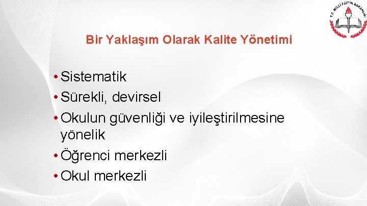 Bir Yaklaşım Olarak Kalite Yönetimi • Sistematik • Sürekli, devirsel • Okulun güvenliği ve