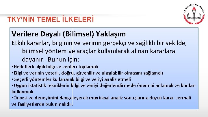 TKY’NİN TEMEL İLKELERİ Verilere Dayalı (Bilimsel) Yaklaşım Etkili kararlar, bilginin ve verinin gerçekçi ve