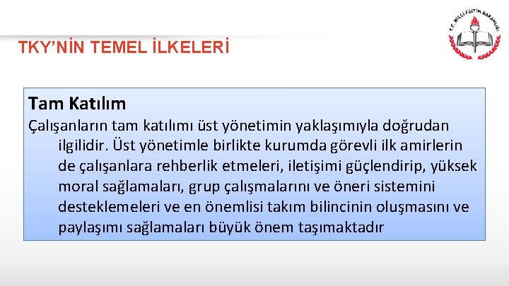 TKY’NİN TEMEL İLKELERİ Tam Katılım Çalışanların tam katılımı üst yönetimin yaklaşımıyla doğrudan ilgilidir. Üst