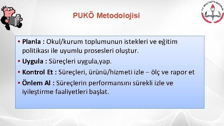 PUKÖ Metodolojisi • Planla : Okul/kurum toplumunun istekleri ve eğitim politikası ile uyumlu prosesleri