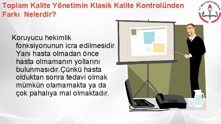 Toplam Kalite Yönetimin Klasik Kalite Kontrolünden Farkı Nelerdir? Koruyucu hekimlik fonksiyonunun icra edilmesidir. Yani