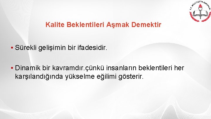 Kalite Beklentileri Aşmak Demektir • Sürekli gelişimin bir ifadesidir. • Dinamik bir kavramdır. çünkü