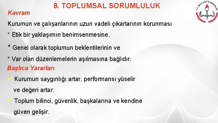 Kavram 8. TOPLUMSAL SORUMLULUK Kurumun ve çalışanlarının uzun vadeli çıkarlarının korunması * Etik bir